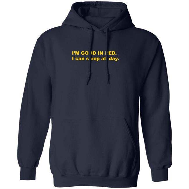 I'm Good In Bed I Can Sleep All Day T Shirt Dumbricardo I'm Good In Bed I Can Sleep All Day T Shirt Dumbricardo