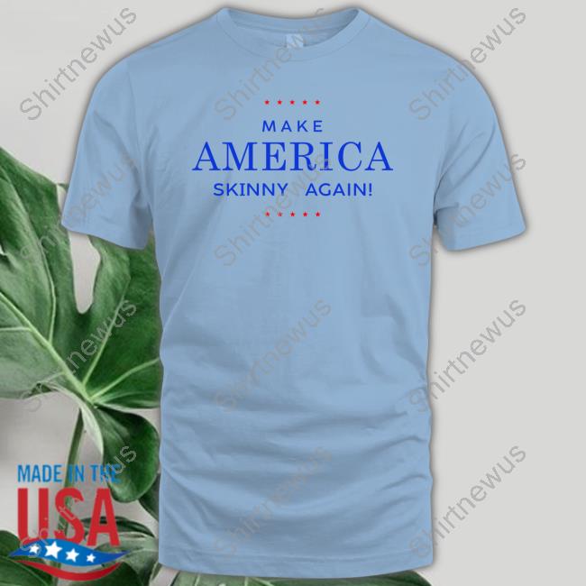 Make America Skinny Again T Shirts Official Make America Skinny Again T Shirt