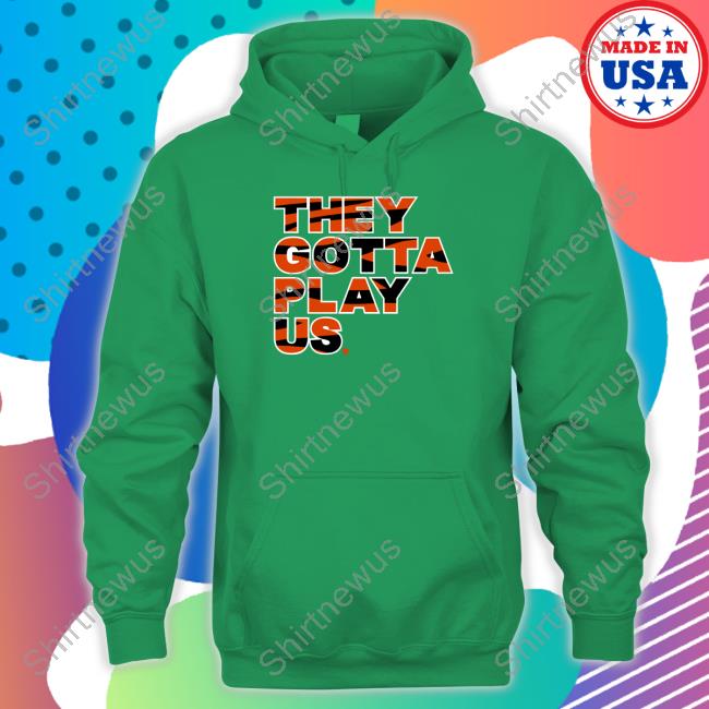 They Gotta Play Us Shirt Breakingt