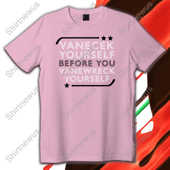 Official Vanecek Yourself Before You Vanewreck Yourself Shirt