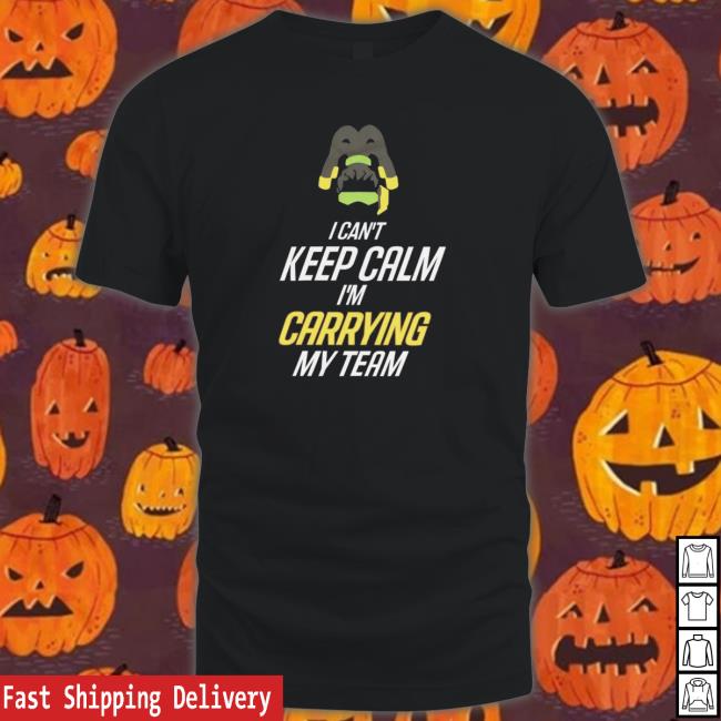 I Can't Keep Calm I'm Carrying My Team Shirt