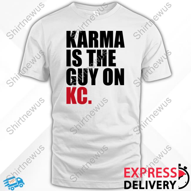 Karma Is The Guy On Kc Shirt