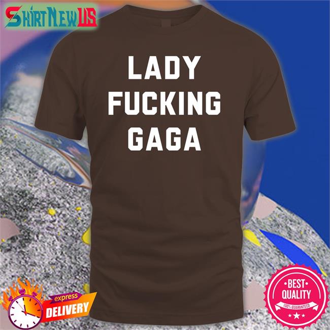 Lady Gaga Lady Fucking Gaga T-Shirt Chromaticgaga