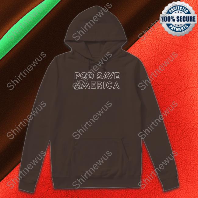 Pod Save America Special Edition Hoodie Pod Save America Hoodie