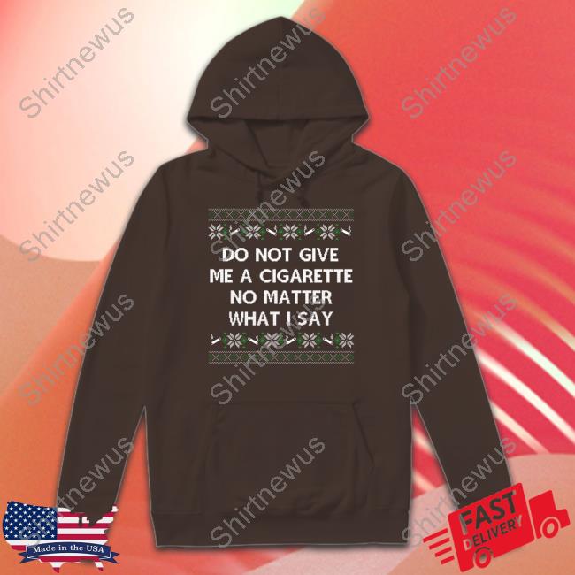 Do Not Give Me A Cigarette No Matter What I Say Crewneck Sweatshirt