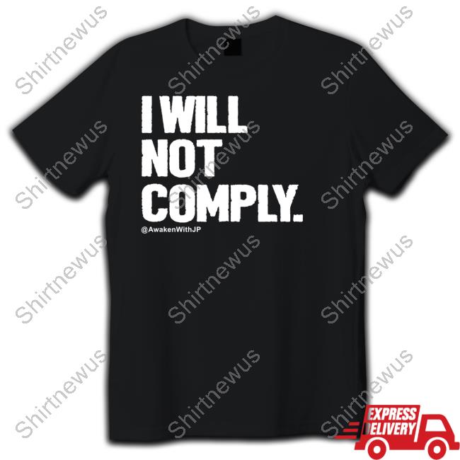 I Will Not Comply Awakenwithjp Shirt