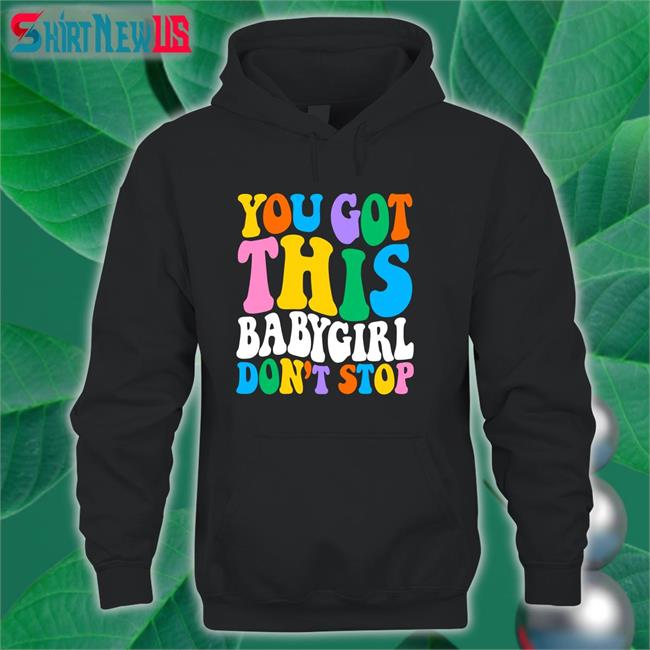 You Got This Babygirl Don't Stop Shirt Sam Ace Week