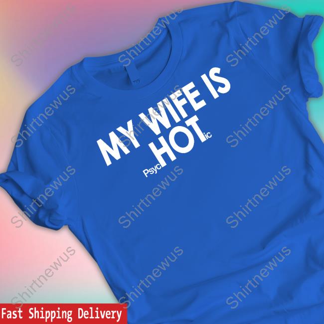Official Shirts That Go Hard My Wife Is Psychotic Shirt