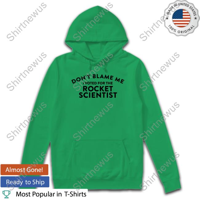 Don't Blame Me I Voted For The Rocket Scientist T-Shirt Don't Blame Me I Voted For The Rocket Scientist Shirt Soarblue Bluetique