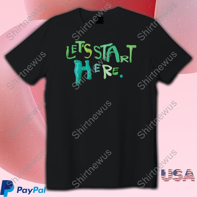 Let's Start Here T-Shirt Turning The Tables