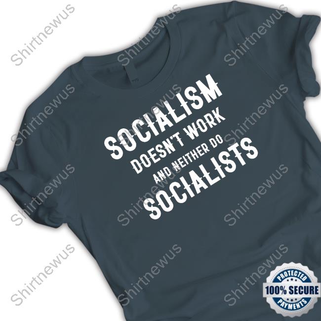 Socialism Doesn't Work And Neither Do Socialists Limited Edition Tee Shirt