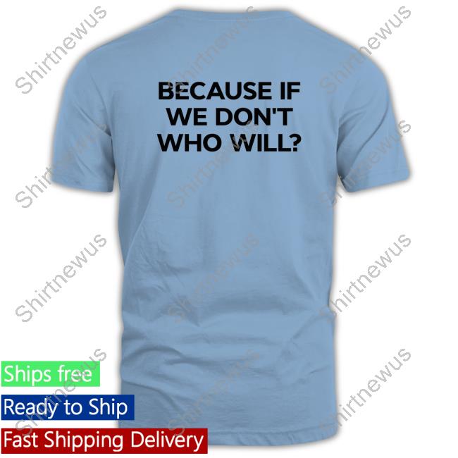Official Shtreetwear Because If We Don't Who Will T Shirt