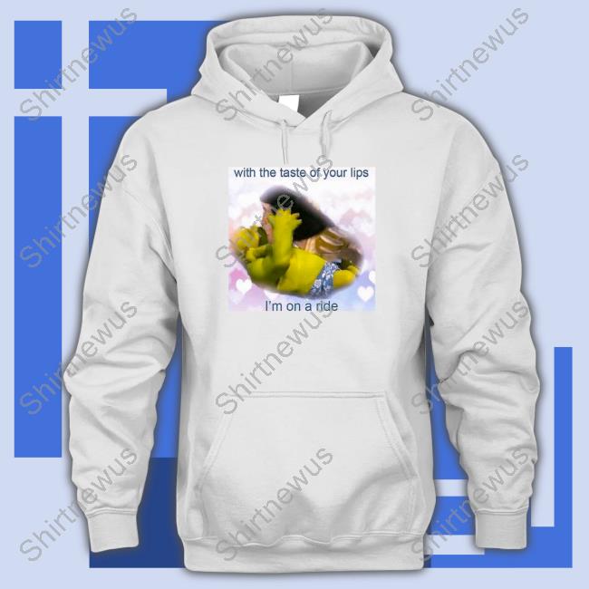 With The Taste Of Your Lips I'm On A Ride Tee Shirt