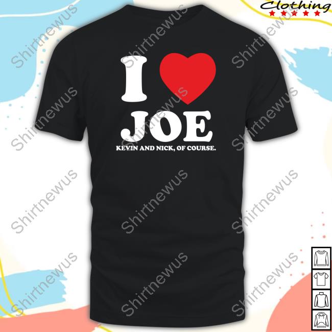 I Heart Joe Kevin And Nick Too Of Course T Shirt