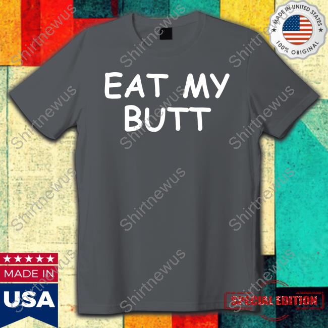 Official Eat My Butt Shirts