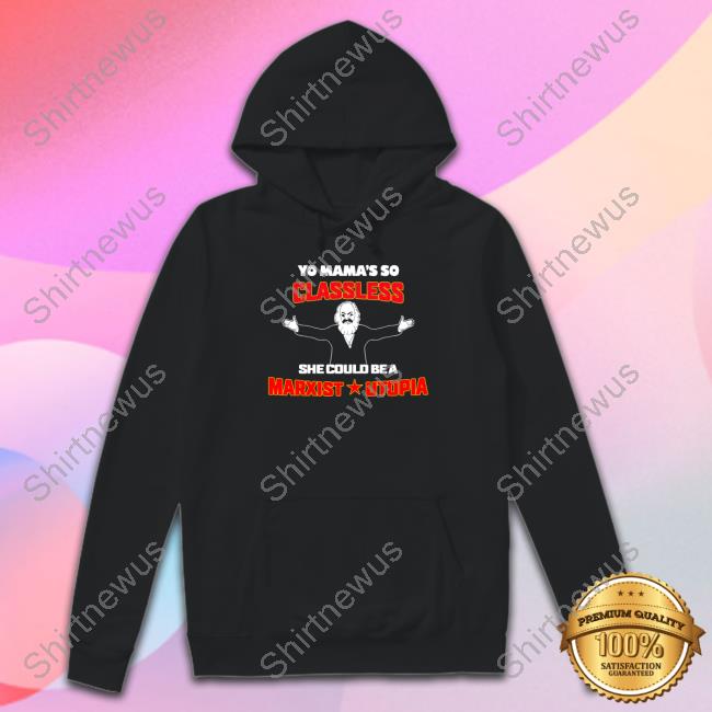 Shirtsthtgohard Yo Mama's Classless She Could Be A Marxist Utopia Shirt Shirts That Go Hard
