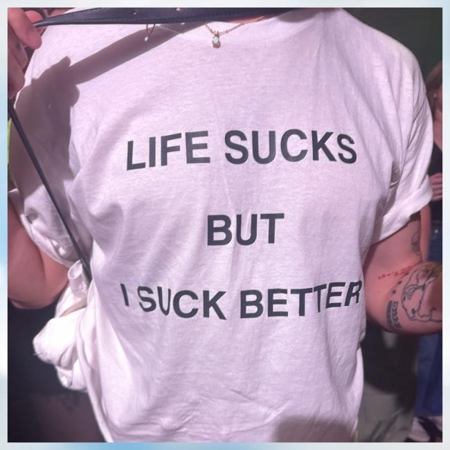 Life Sucks But I Suck Better T Shirt