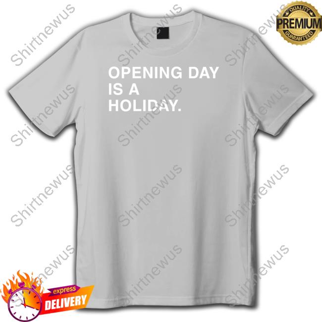 Opening Day Is A Holiday Shirt Chicago Cubs Nic Opening Day Is A Holiday Shirt