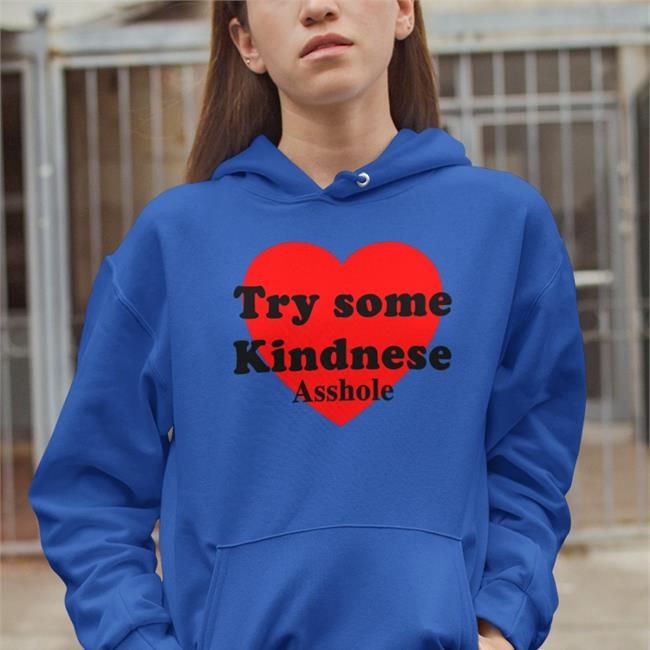 Try some Kindnese Asshole Hoodie Try some Kindnese Asshole Tee Shirt