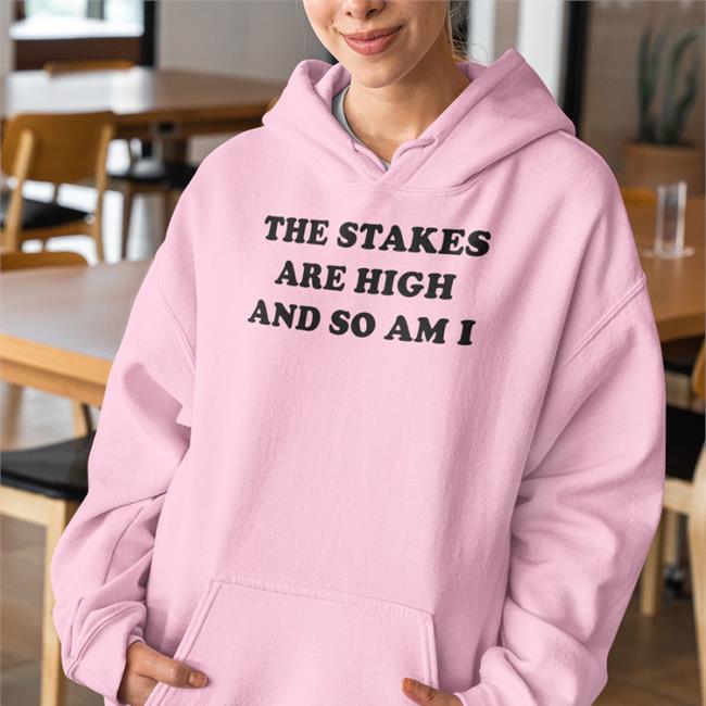 The Stakes Are High And So Am I Sweatshirt Shirts That Go Hard