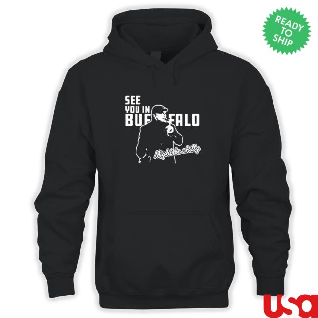 Official See you in buffalo might be chilly Sweatshirt