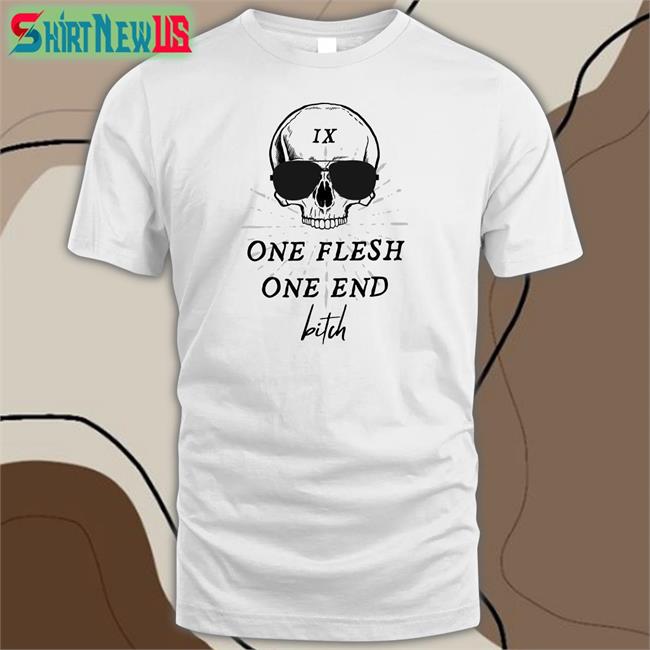 One Flesh One End Bitch T Shirt