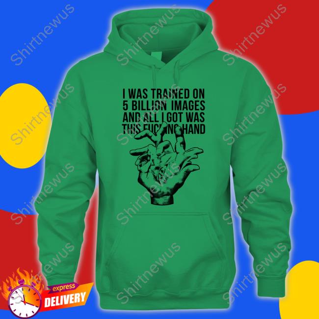 I Was Trained On 5 Billion Images And All I Got Was This Fucking Hand Tee Shirt Valdevia Store Eduardo Valdés Hevia