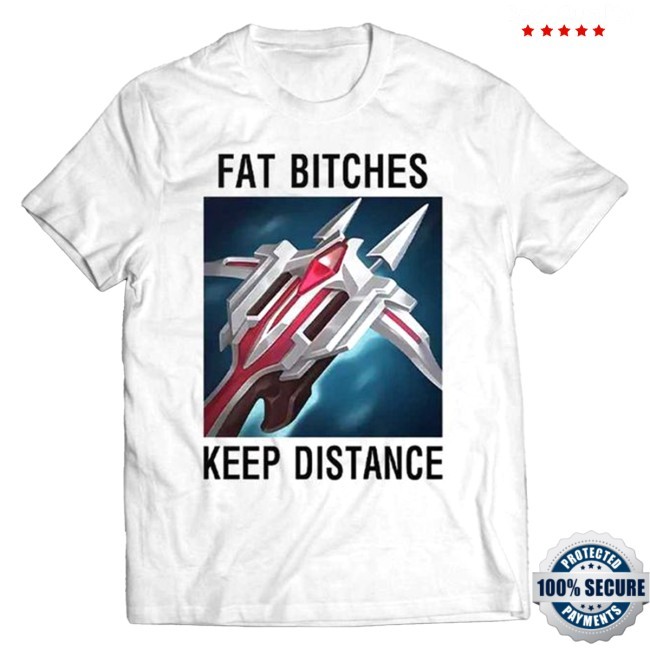 Fat Bitches Keep Distance Shirt League Of Legends