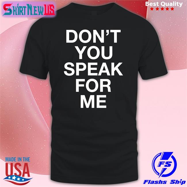 Don't You Speak For Me Shirt Black