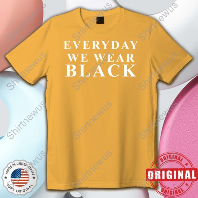 Everyday We Wear Black T-Shirt