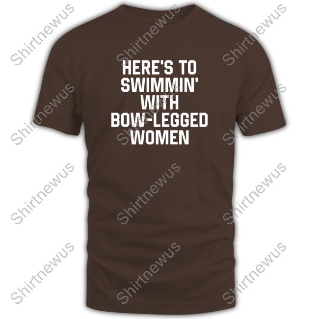 Official Here’S To Swimmin’ With Bow-Legged Women T-Shirt