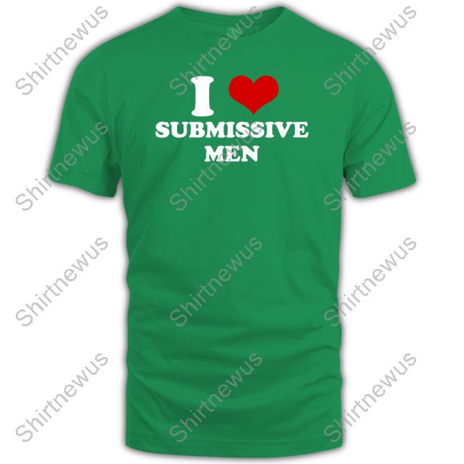 I Love Submissive Men Shirt Shaniah