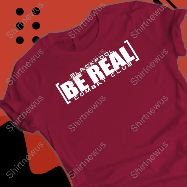 Blackpool Be Real Shirt