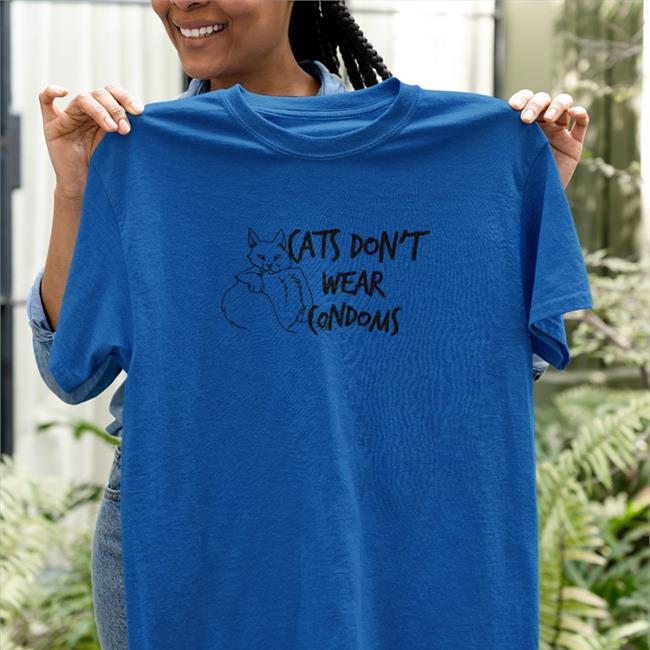 Cats Don't Wear Condoms Crewneck Sweatshirt Shirts That Go Hard
