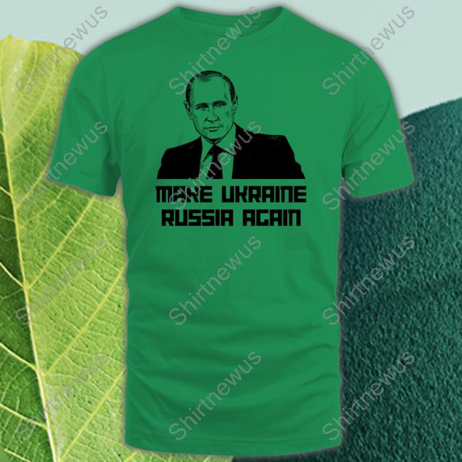 Gear Bubble Merch Putin Make Ukraine Russia Again Shirts Jackson Hinkle