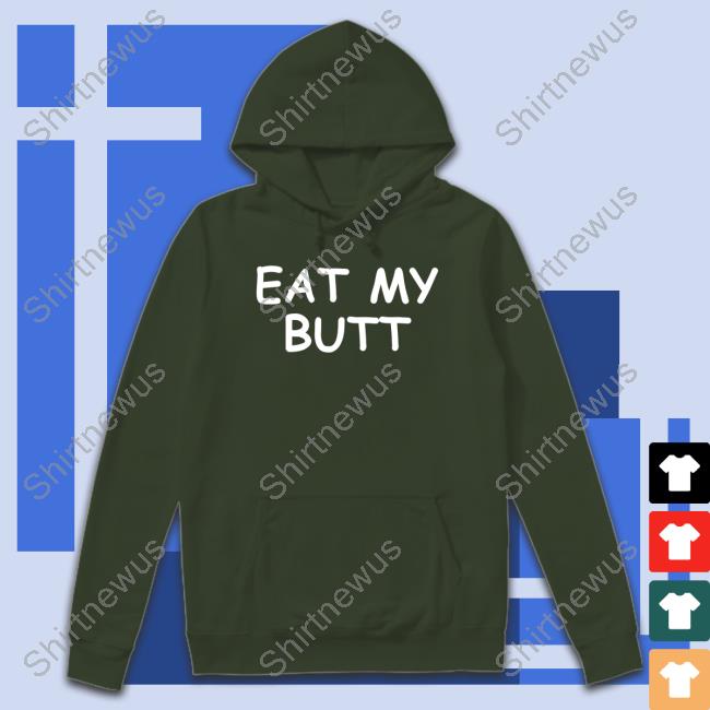 Eat My Butt T Shirt Eat My Butt T Shirt