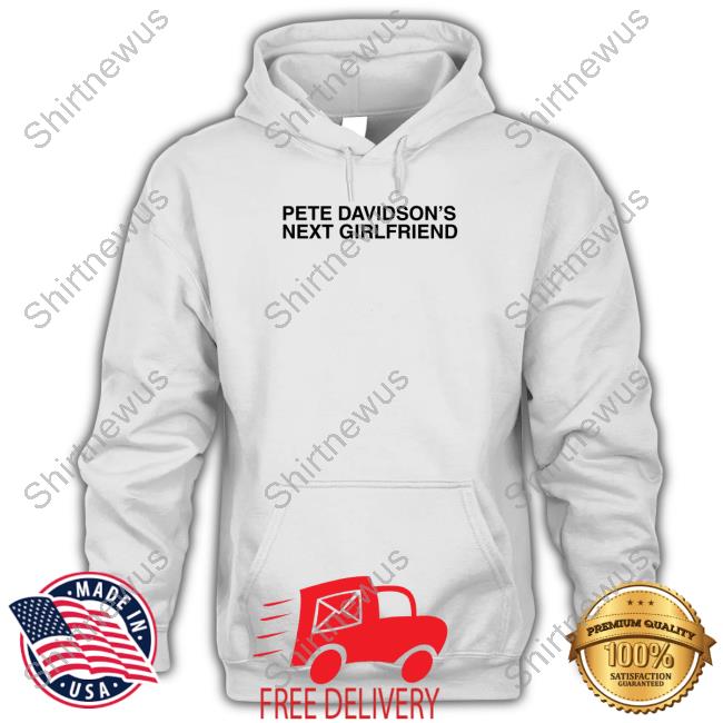 Pete Davidson's Next Girlfriend Tee Shirt Shitheadsteve Shop