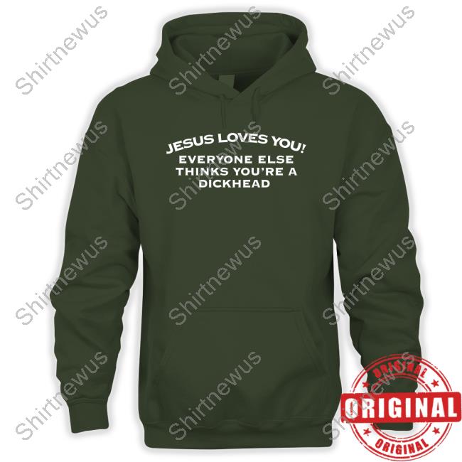 Jesus Loves You Everyone Else Thinks You're A Dickhead Shirt Funny