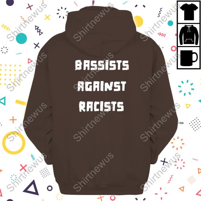 Bassists Against Racists Shirt Shirtsthtgohard