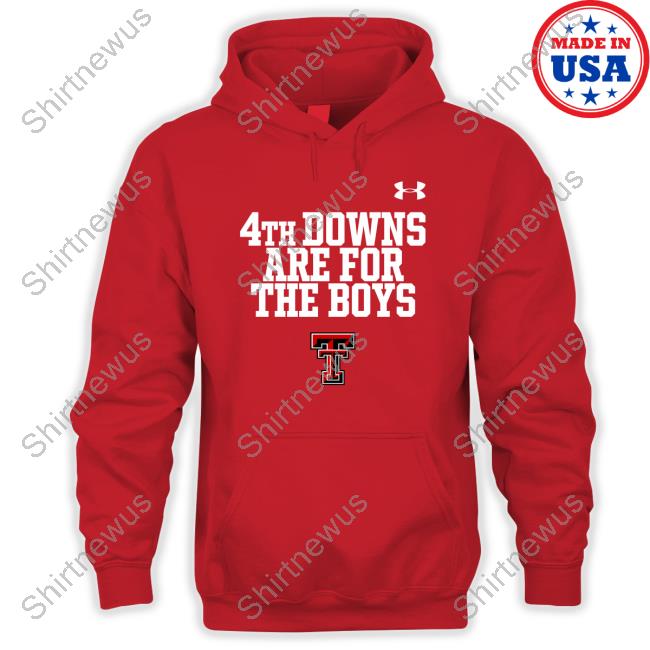 Texas Tech Red Raiders 4Th Downs Are For The Boys Tee Shirt Official 4Th Downs Are For The Boys Long Sleeve T Shirt