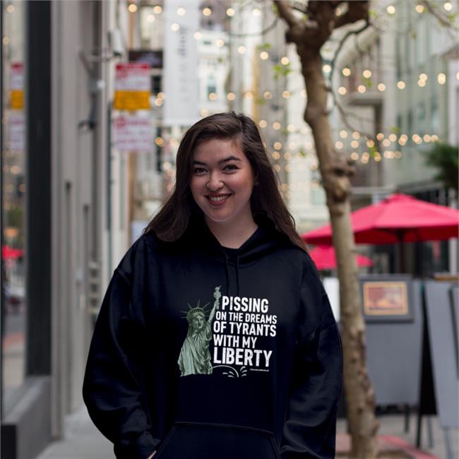 Pissing On The Dreams Of Tyrants With My Liberty Hoodie