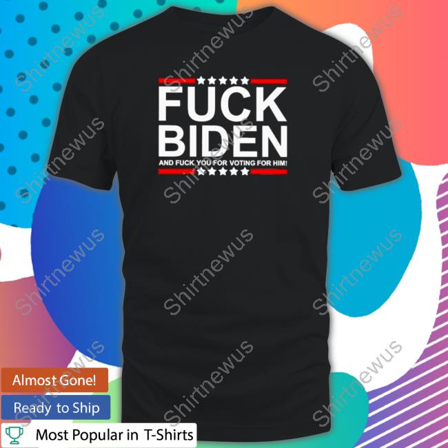 Official Fuck Biden and fuck you for voting for him T-shirt TShirts