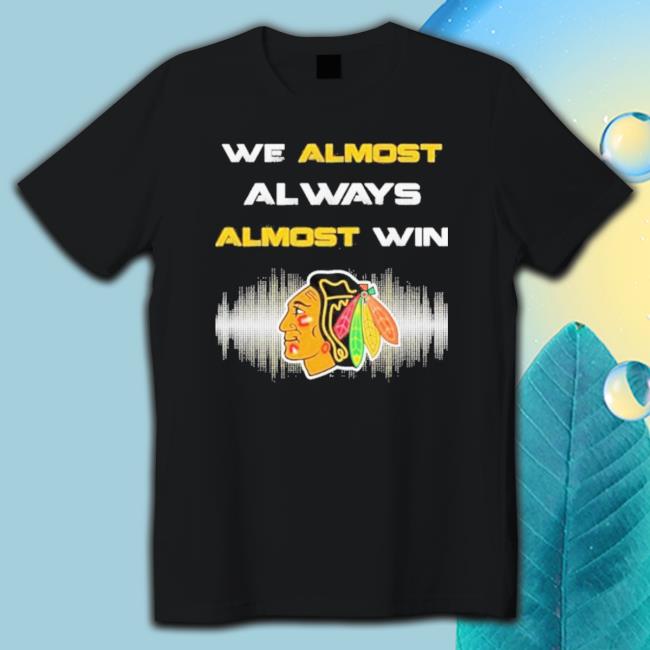 Chicago Blackhawks We Almost Always Almost Win Sweatshirts