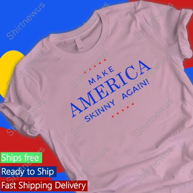 Make America Skinny Again T Shirts Official Make America Skinny Again T Shirts