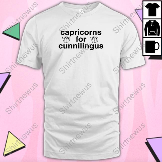 Capricorns For Cunnilingus Tees Shirts That Go Hard