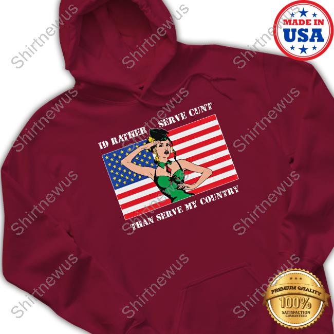 I'd Rather Serve Cunt Than Serve My Country Tee Shirt