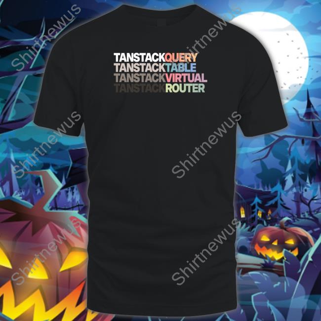 Tanstack Query Tanstack Table Tanstack Virtual Tanstack Router Tee Shirt