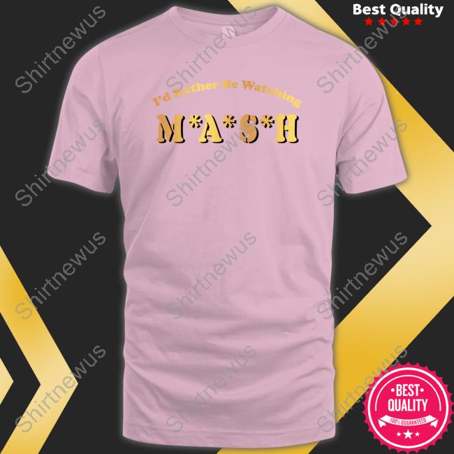 I'd Rather Be Watching M A S H TShirts MASH Matters Podcast