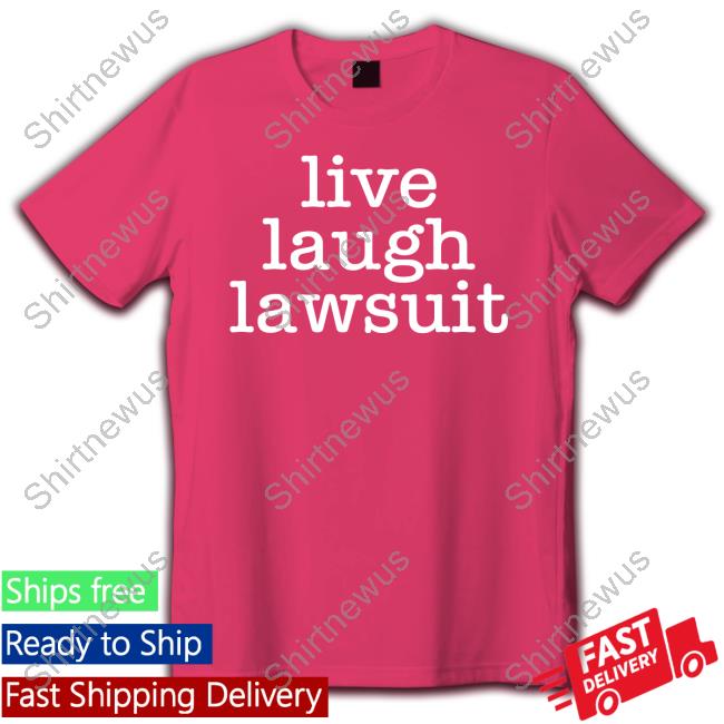 Live Laugh Lawsuit T Shirt