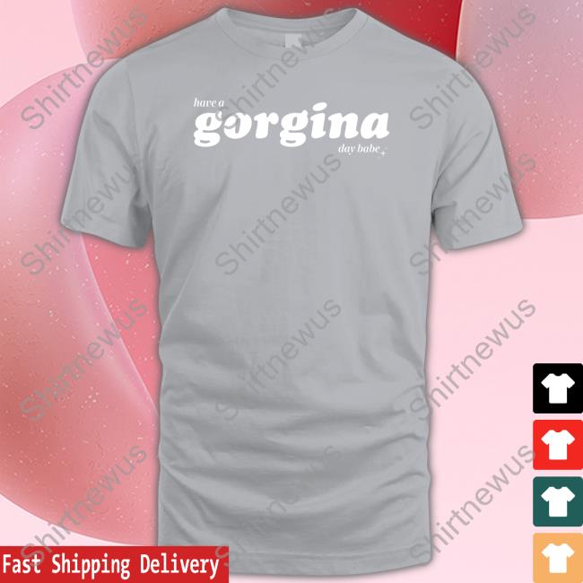 Zachariah Merch Have A Gorgina Day Babe Shirts Fanjoy